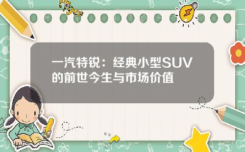 一汽特锐：经典小型SUV的前世今生与市场价值