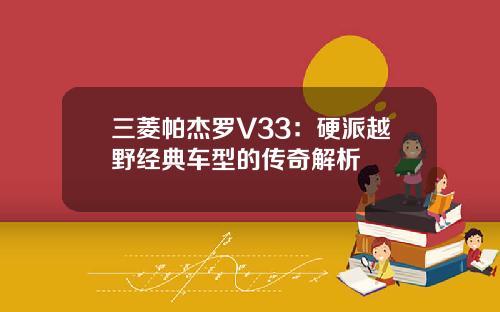 三菱帕杰罗V33：硬派越野经典车型的传奇解析