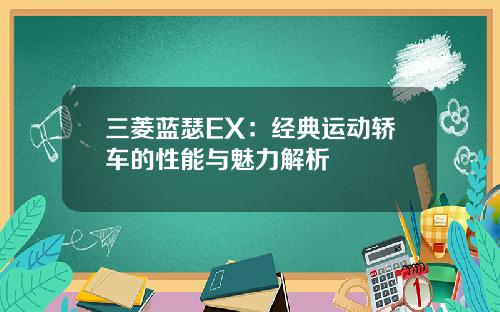 三菱蓝瑟EX：经典运动轿车的性能与魅力解析
