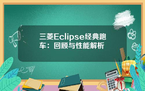三菱Eclipse经典跑车：回顾与性能解析