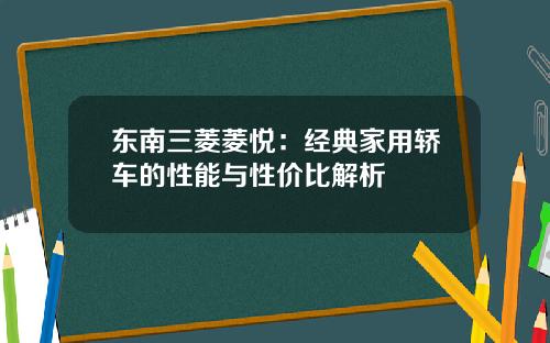 东南三菱菱悦：经典家用轿车的性能与性价比解析
