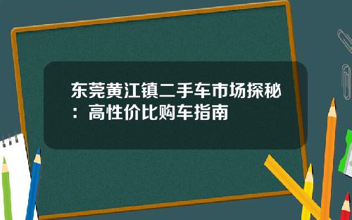东莞黄江镇二手车市场探秘：高性价比购车指南