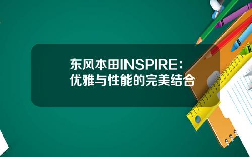 东风本田INSPIRE：优雅与性能的完美结合