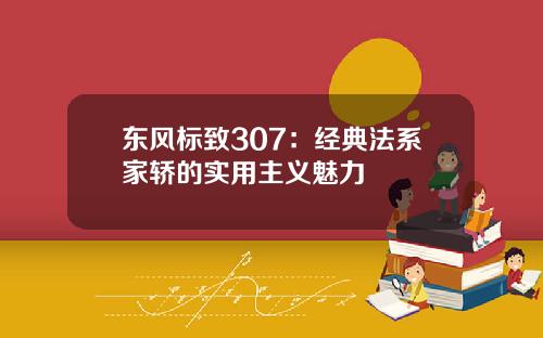 东风标致307：经典法系家轿的实用主义魅力