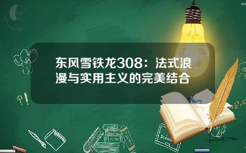 东风雪铁龙308：法式浪漫与实用主义的完美结合