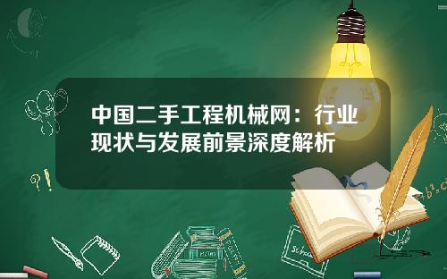 中国二手工程机械网：行业现状与发展前景深度解析
