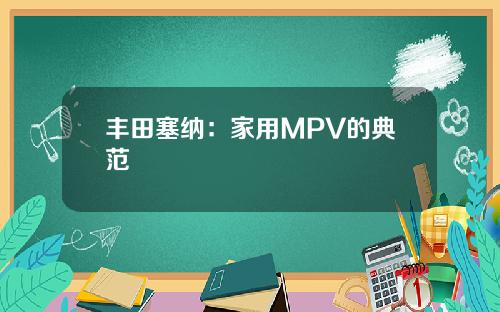 丰田塞纳：家用MPV的典范