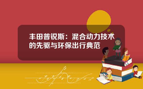 丰田普锐斯：混合动力技术的先驱与环保出行典范