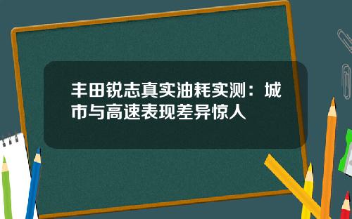 丰田锐志真实油耗实测：城市与高速表现差异惊人