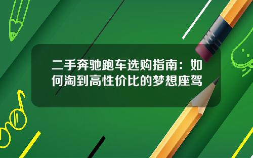 二手奔驰跑车选购指南：如何淘到高性价比的梦想座驾