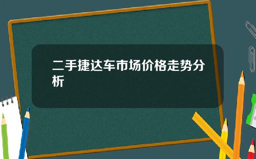 二手捷达车市场价格走势分析