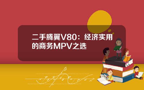 二手腾翼V80：经济实用的商务MPV之选