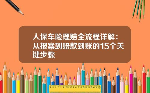 人保车险理赔全流程详解：从报案到赔款到账的15个关键步骤
