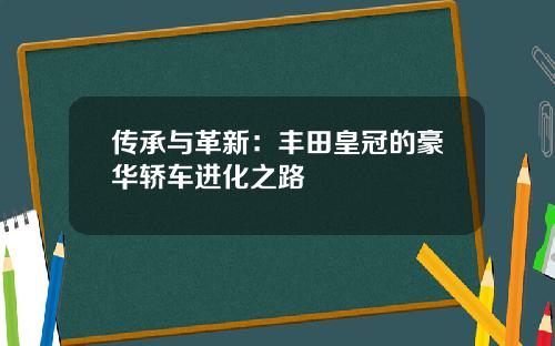 传承与革新：丰田皇冠的豪华轿车进化之路
