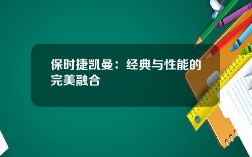保时捷凯曼：经典与性能的完美融合
