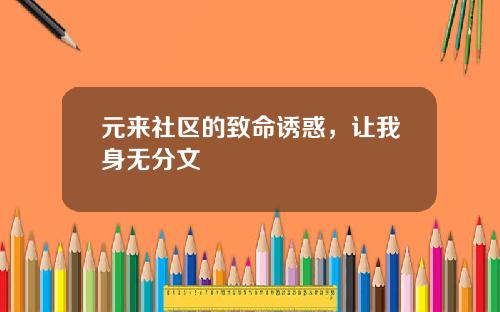 元来社区的致命诱惑，让我身无分文