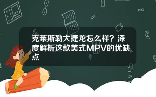 克莱斯勒大捷龙怎么样？深度解析这款美式MPV的优缺点