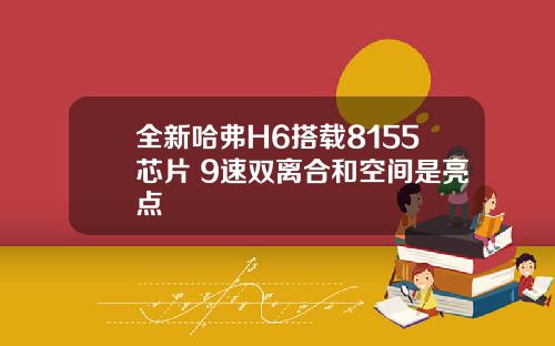 全新哈弗H6搭载8155芯片 9速双离合和空间是亮点