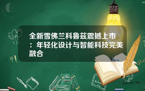 全新雪佛兰科鲁兹震撼上市：年轻化设计与智能科技完美融合