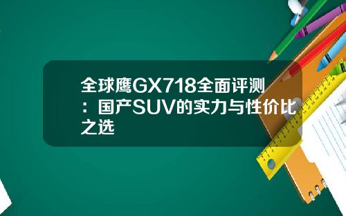 全球鹰GX718全面评测：国产SUV的实力与性价比之选