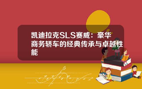 凯迪拉克SLS赛威：豪华商务轿车的经典传承与卓越性能