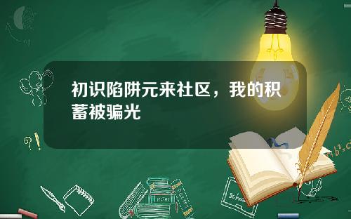 初识陷阱元来社区，我的积蓄被骗光