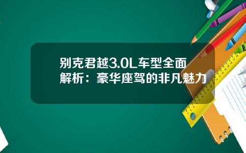 别克君越3.0L车型全面解析：豪华座驾的非凡魅力