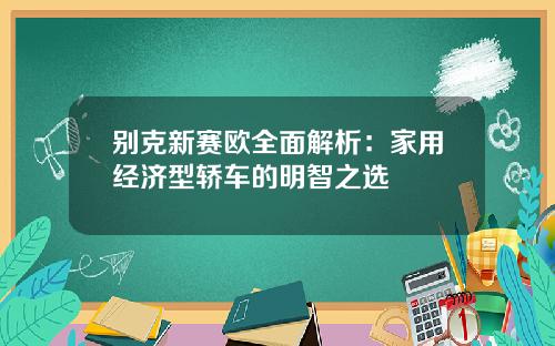 别克新赛欧全面解析：家用经济型轿车的明智之选