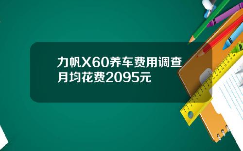 力帆X60养车费用调查 月均花费2095元