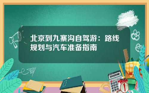 北京到九寨沟自驾游：路线规划与汽车准备指南