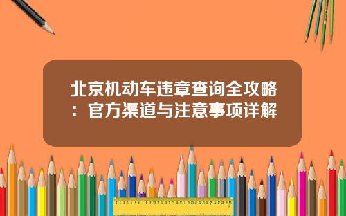 北京机动车违章查询全攻略：官方渠道与注意事项详解