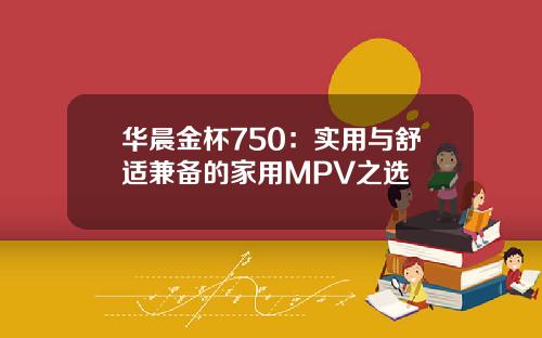 华晨金杯750：实用与舒适兼备的家用MPV之选