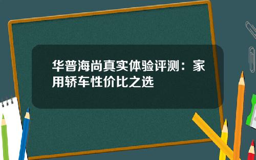 华普海尚真实体验评测：家用轿车性价比之选