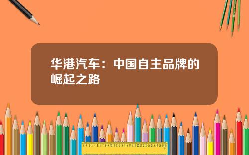 华港汽车：中国自主品牌的崛起之路