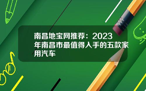 南昌地宝网推荐：2023年南昌市最值得入手的五款家用汽车