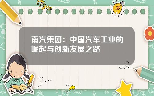 南汽集团：中国汽车工业的崛起与创新发展之路