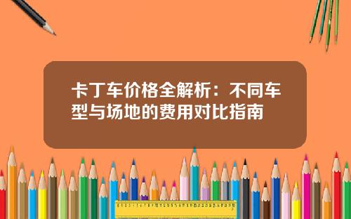 卡丁车价格全解析：不同车型与场地的费用对比指南
