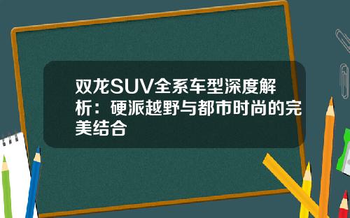 双龙SUV全系车型深度解析：硬派越野与都市时尚的完美结合