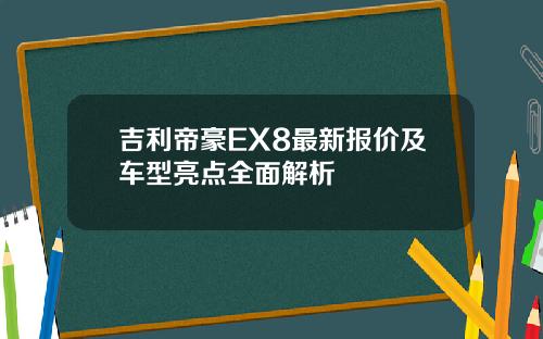 吉利帝豪EX8最新报价及车型亮点全面解析