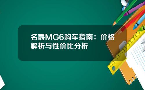 名爵MG6购车指南：价格解析与性价比分析