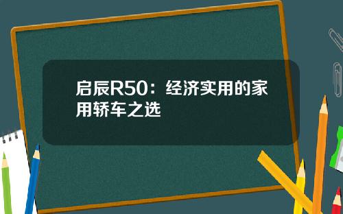 启辰R50：经济实用的家用轿车之选