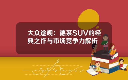 大众途观：德系SUV的经典之作与市场竞争力解析