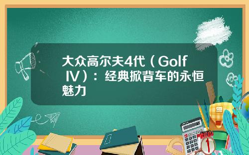 大众高尔夫4代（Golf IV）：经典掀背车的永恒魅力