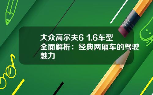 大众高尔夫6 1.6车型全面解析：经典两厢车的驾驶魅力