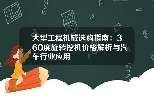 大型工程机械选购指南：360度旋转挖机价格解析与汽车行业应用