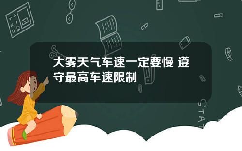 大雾天气车速一定要慢 遵守最高车速限制
