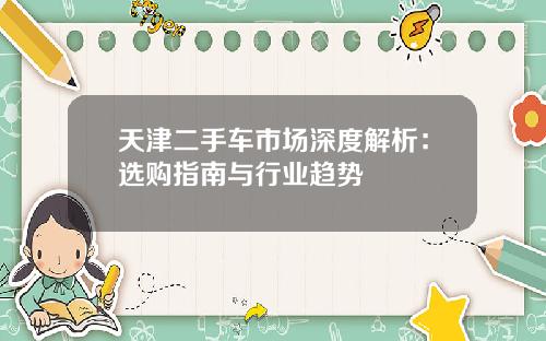 天津二手车市场深度解析：选购指南与行业趋势