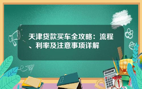 天津贷款买车全攻略：流程、利率及注意事项详解