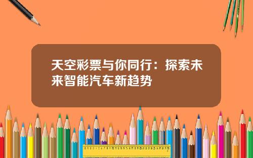 天空彩票与你同行：探索未来智能汽车新趋势