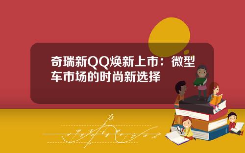 奇瑞新QQ焕新上市：微型车市场的时尚新选择